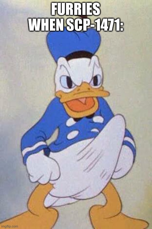 SCP-1471 Is kind of an undead furry character that stalks you | FURRIES WHEN SCP-1471: | image tagged in horny donald duck | made w/ Imgflip meme maker