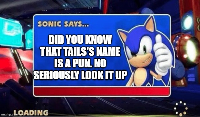 wow, sonic team is clever ngl | DID YOU KNOW THAT TAILS'S NAME IS A PUN. NO SERIOUSLY LOOK IT UP | image tagged in sonic says,sonic the hedgehog,tails the fox,oh wow are you actually reading these tags,tags,idk | made w/ Imgflip meme maker