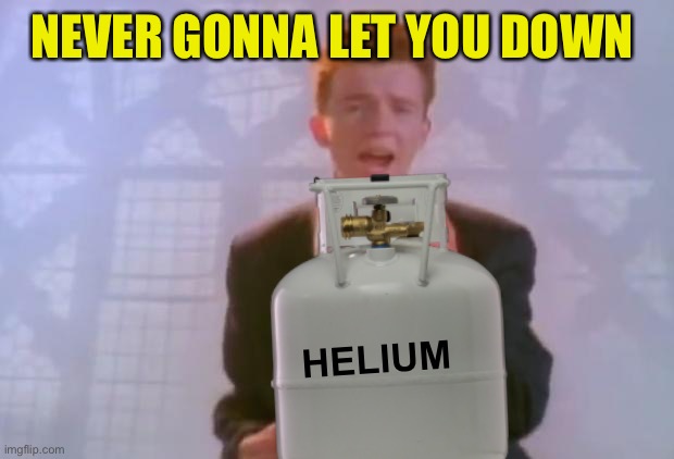 NEVER GONNA LET YOU DOWN HELIUM | made w/ Imgflip meme maker