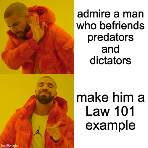 Dear Republicans, I warned you about this six years ago.  HCW | admire a man
who befriends
predators
and
dictators; make him a
Law 101
example | image tagged in memes,drake hotline bling,trump investigation,this is happening | made w/ Imgflip meme maker