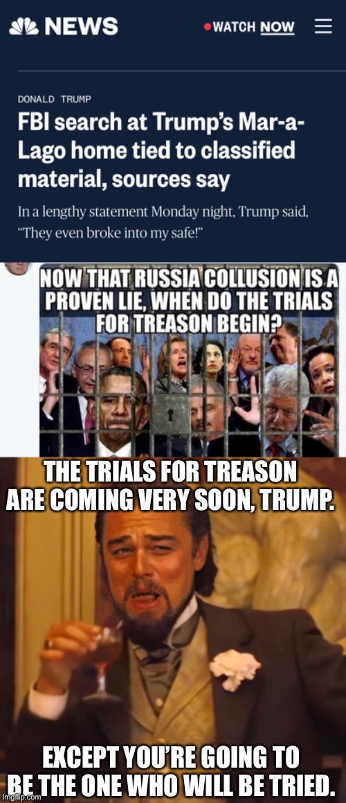 Uh-oh, the Dotard’s in trouble! | THE TRIALS FOR TREASON ARE COMING VERY SOON, TRUMP. EXCEPT YOU’RE GOING TO BE THE ONE WHO WILL BE TRIED. | image tagged in laughing leo hd,donald trump,mar a lago,fbi | made w/ Imgflip meme maker