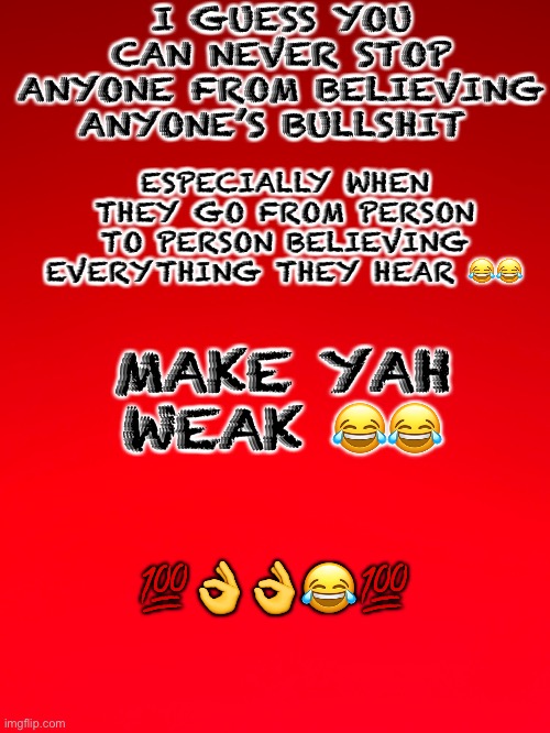 Rats | I GUESS YOU CAN NEVER STOP ANYONE FROM BELIEVING ANYONE’S BULLSHIT; ESPECIALLY WHEN THEY GO FROM PERSON TO PERSON BELIEVING EVERYTHING THEY HEAR 😂😂; MAKE YAH WEAK 😂😂; 💯👌👌😂💯 | image tagged in fake people | made w/ Imgflip meme maker