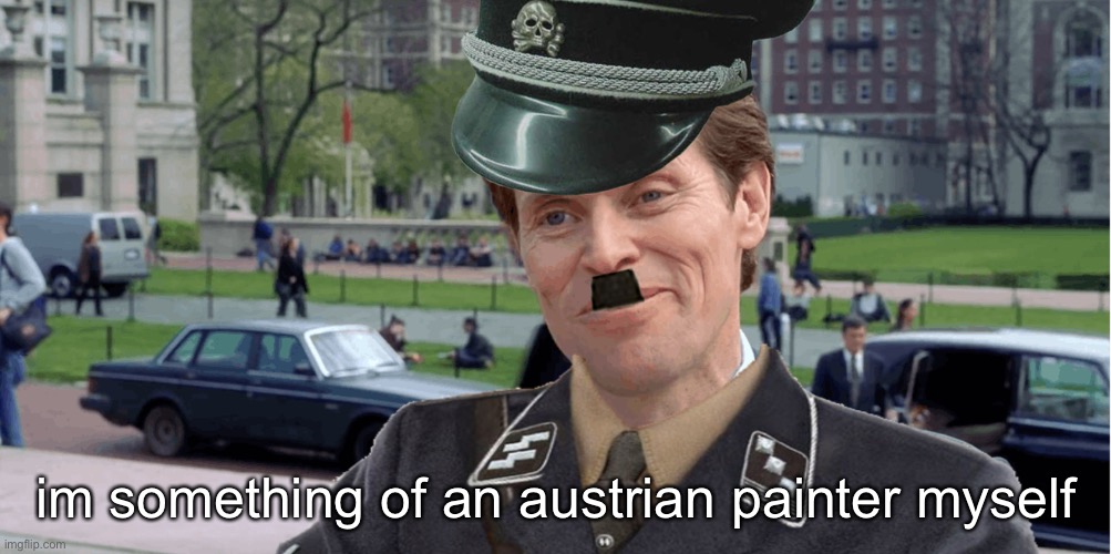 Im something of an austrian painter myself | im something of an austrian painter myself | image tagged in im something of an austrian painter myself | made w/ Imgflip meme maker