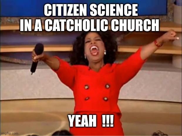 Citizen science |  CITIZEN SCIENCE IN A CATCHOLIC CHURCH; YEAH  !!! | image tagged in memes,citizen science,catholic church,catcholic change,people who know,scientific | made w/ Imgflip meme maker