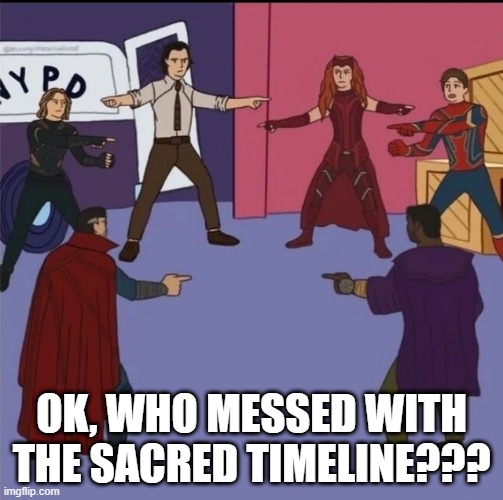 Multiverse | OK, WHO MESSED WITH THE SACRED TIMELINE??? | image tagged in marvel | made w/ Imgflip meme maker