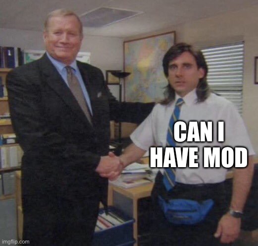. | CAN I HAVE MOD | image tagged in the office congratulations | made w/ Imgflip meme maker