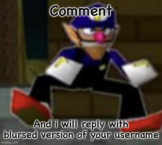 wah male | Comment; And i will reply with blursed version of your username | image tagged in wah male | made w/ Imgflip meme maker