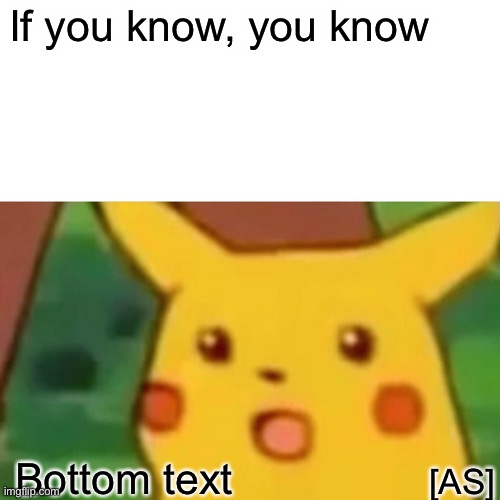 Surprised Pikachu | If you know, you know; Bottom text; [AS] | image tagged in memes,surprised pikachu | made w/ Imgflip meme maker
