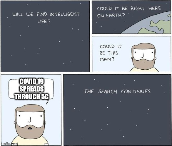intelligent life  | COVID 19 SPREADS THROUGH 5G | image tagged in intelligent life | made w/ Imgflip meme maker