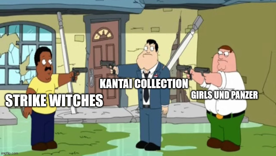 Strike Witches VS Kantai Collection VS Girls und Panzer |  KANTAI COLLECTION; GIRLS UND PANZER; STRIKE WITCHES | image tagged in cleveland vs stan vs peter,memes,anime,military | made w/ Imgflip meme maker