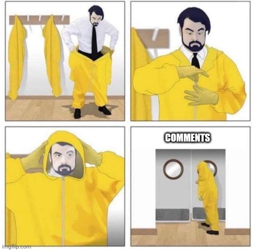 man putting on hazmat suit | COMMENTS | image tagged in man putting on hazmat suit | made w/ Imgflip meme maker