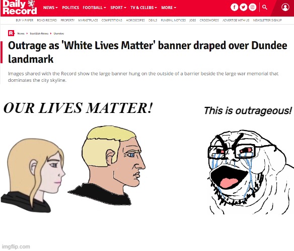 Why would saying our lives matter be controversial at all in any sane world? The left are disgusting | This is outrageous! OUR LIVES MATTER! | image tagged in blank white template,memes,white lives matter,wojak,leftists,scotland | made w/ Imgflip meme maker