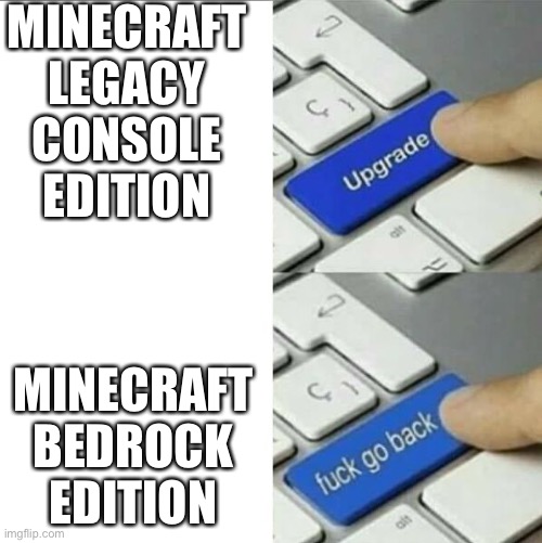 Please note this is my opinion | MINECRAFT LEGACY CONSOLE EDITION; MINECRAFT BEDROCK EDITION | image tagged in upgrade go back | made w/ Imgflip meme maker