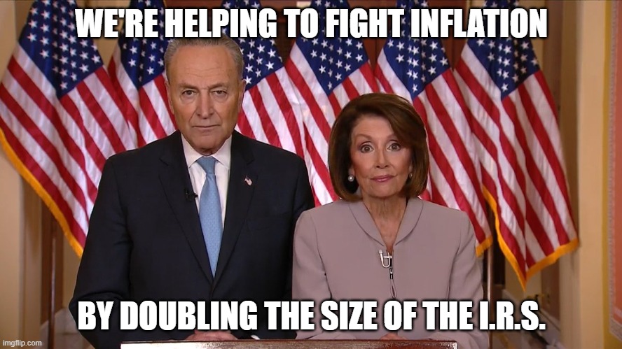 Chuck and Nancy | WE'RE HELPING TO FIGHT INFLATION; BY DOUBLING THE SIZE OF THE I.R.S. | image tagged in chuck and nancy | made w/ Imgflip meme maker