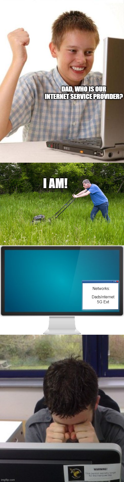 DAD, WHO IS OUR INTERNET SERVICE PROVIDER? I AM! Networks:; DadsInternet 5G Ext | image tagged in memes,first day on the internet kid,mowing tall grass,computer screen,sad computer guy | made w/ Imgflip meme maker