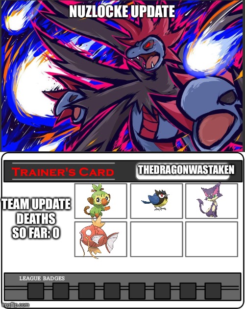 Nuzlocke part 5. Going well so far. | THEDRAGONWASTAKEN; TEAM UPDATE
DEATHS SO FAR: 0 | image tagged in trainer card template one,pokemon | made w/ Imgflip meme maker