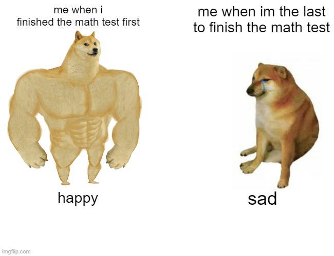 Happy when i finish it | me when i 
finished the math test first; me when im the last to finish the math test; sad; happy | image tagged in memes,buff doge vs cheems | made w/ Imgflip meme maker