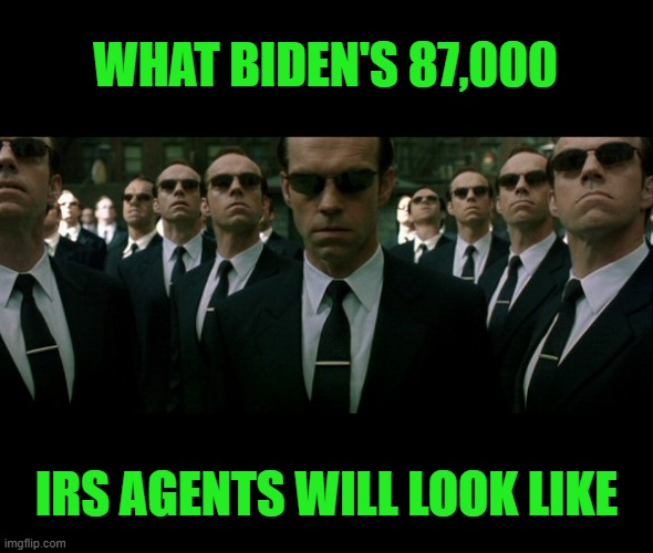 Coming to an audit near you | WHAT BIDEN'S 87,000; IRS AGENTS WILL LOOK LIKE | image tagged in agent smith replicates,biden,irs,over reach | made w/ Imgflip meme maker