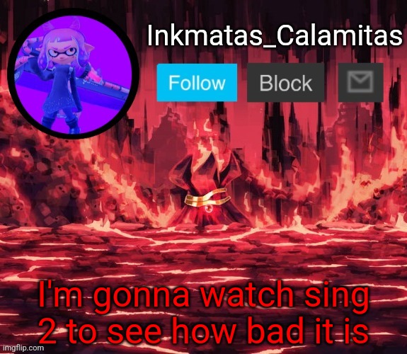 Wish me luck. I might give up watching it | I'm gonna watch sing 2 to see how bad it is | image tagged in inkmatas_calamitas announcement template thanks king_of_hearts | made w/ Imgflip meme maker