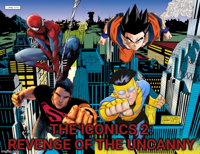 The ICONICS 2 |  THE ICONICS 2:
 REVENGE OF THE UNCANNY | image tagged in superheroes,dc comics,anime,dragon ball z,marvel,invincible | made w/ Imgflip meme maker