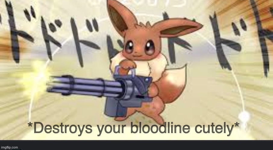 Destroys your bloodline cutely | image tagged in destroys your bloodline cutely | made w/ Imgflip meme maker