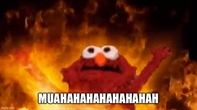evil elmo | MUAHAHAHAHAHAHAHAH | image tagged in evil elmo | made w/ Imgflip meme maker