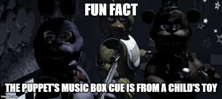 I've got proof to | FUN FACT; THE PUPPET'S MUSIC BOX CUE IS FROM A CHILD'S TOY | image tagged in fnaf camera all stare | made w/ Imgflip meme maker