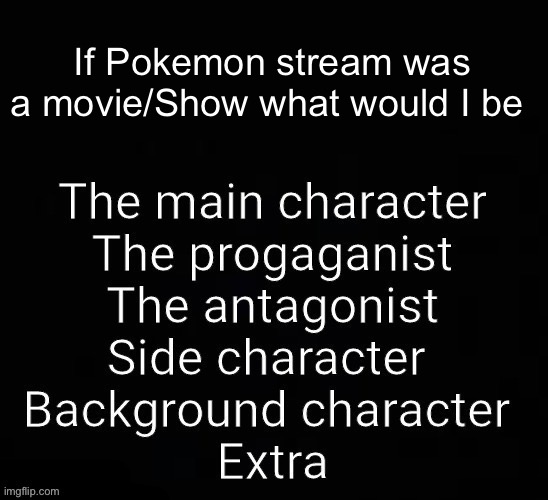 (I didn’t make the bottom part ignore the spelling on protagonist) | If Pokemon stream was a movie/Show what would I be | image tagged in rate me | made w/ Imgflip meme maker