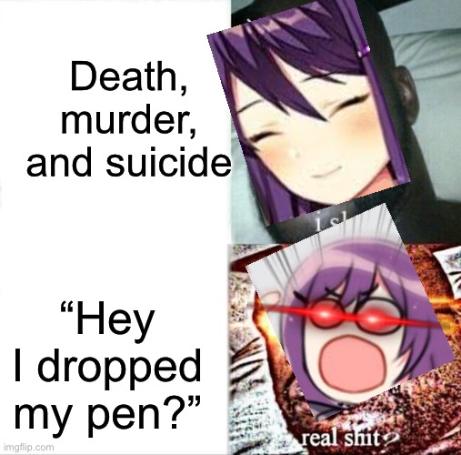 Ddlc memes are still funny, right? | Death, murder, and suicide; “Hey I dropped my pen?” | image tagged in memes,sleeping shaq,ddlc | made w/ Imgflip meme maker