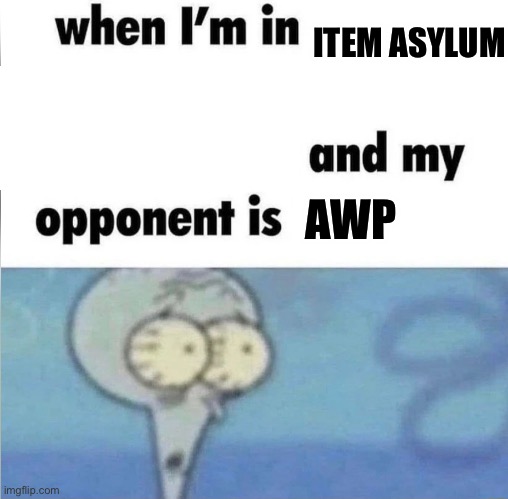 whe i'm in a competition and my opponent is | ITEM ASYLUM; AWP | image tagged in whe i'm in a competition and my opponent is | made w/ Imgflip meme maker