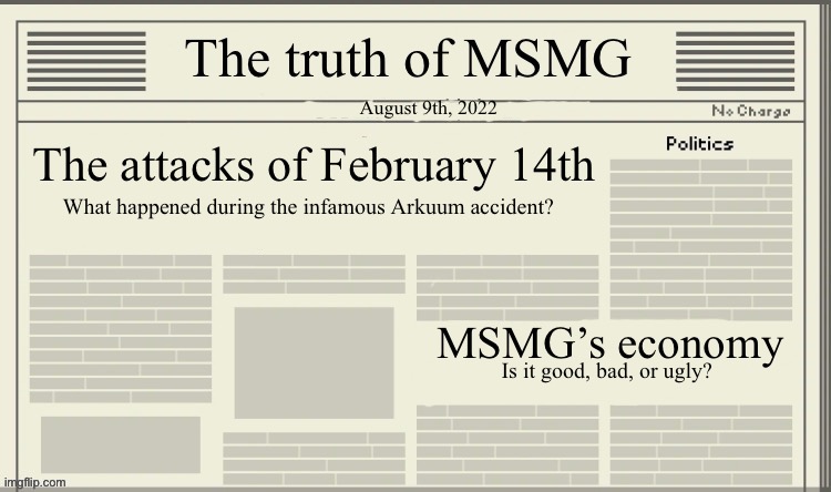 The truth of MSMG | August 9th, 2022; The attacks of February 14th; What happened during the infamous Arkuum accident? MSMG’s economy; Is it good, bad, or ugly? | image tagged in the truth of msmg | made w/ Imgflip meme maker