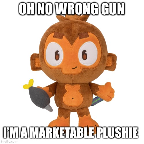 Dartmonkey plush | OH NO WRONG GUN I’M A MARKETABLE PLUSHIE | image tagged in dartmonkey plush | made w/ Imgflip meme maker