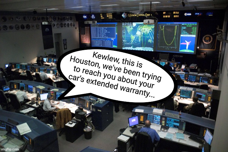 Mission Control | Kewlew, this is Houston, we've been trying to reach you about your car's extended warranty... | image tagged in mission control | made w/ Imgflip meme maker