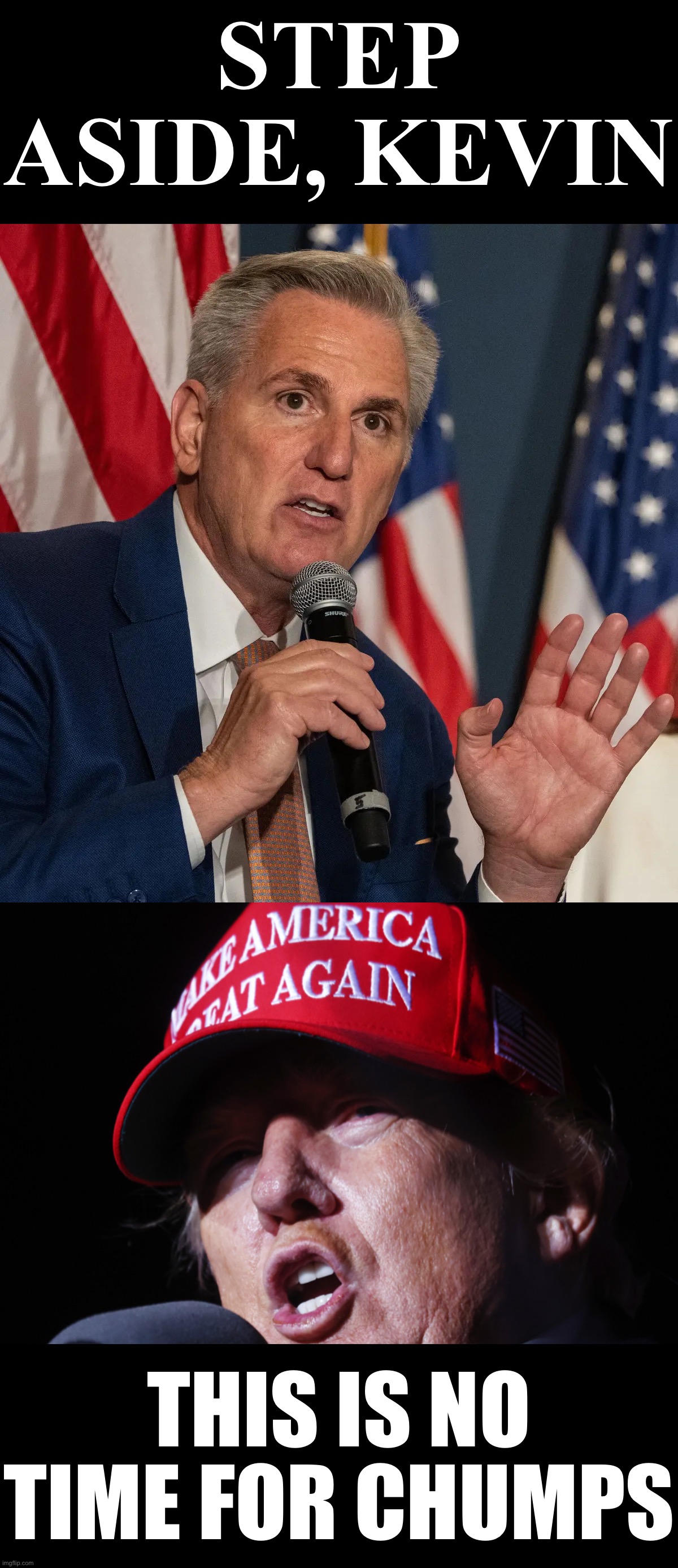 Donald J. Trump for Speaker of the House 2022! #TimeForALion | STEP ASIDE, KEVIN; THIS IS NO TIME FOR CHUMPS | image tagged in kevin mccarthy,donald trump,for,speaker of the house,2022,no time for chumps | made w/ Imgflip meme maker