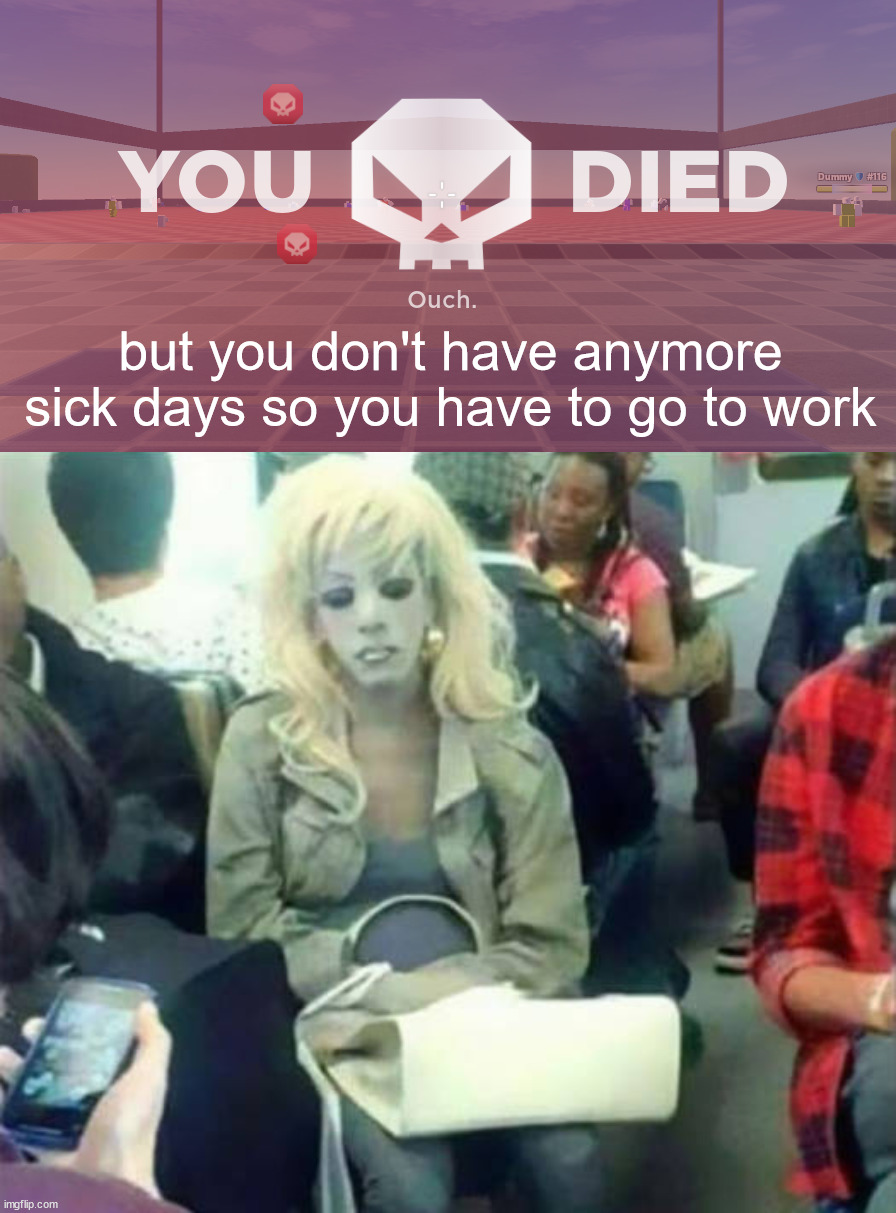 Even in death they need and want your money | but you don't have anymore sick days so you have to go to work | image tagged in you died,taxes,money,job,working,crypt keeper | made w/ Imgflip meme maker
