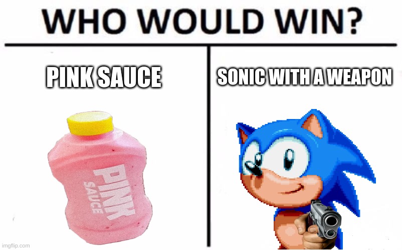 Who would win? | PINK SAUCE; SONIC WITH A WEAPON | image tagged in memes,who would win | made w/ Imgflip meme maker