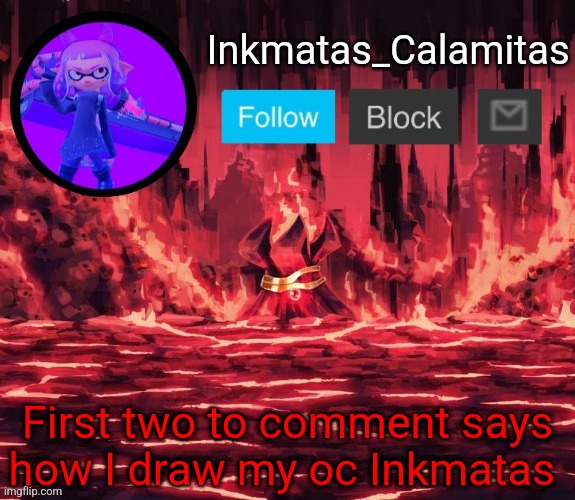 Inkmatas_Calamitas announcement template (Thanks King_of_hearts) | First two to comment says how I draw my oc Inkmatas | image tagged in inkmatas_calamitas announcement template thanks king_of_hearts | made w/ Imgflip meme maker