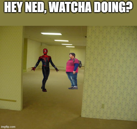 ned: nothing, just helping spiderman find his way home | HEY NED, WATCHA DOING? | image tagged in the backrooms,spiderman,ned leeds,peter parker,marvel comics,memes | made w/ Imgflip meme maker