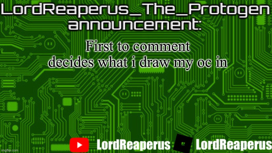LordReaperus_The_Protogen announcement template | First to comment decides what i draw my oc in | image tagged in lordreaperus_the_protogen announcement template | made w/ Imgflip meme maker