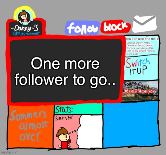 -Danny-‘s announcements | One more follower to go.. | image tagged in -danny- s announcements | made w/ Imgflip meme maker