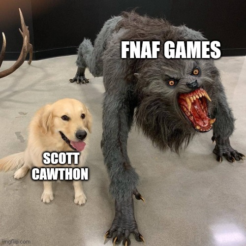 Scott and games | FNAF GAMES; SCOTT CAWTHON | image tagged in dog and beast | made w/ Imgflip meme maker
