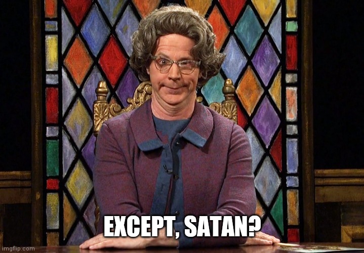 Dana Carvey Church Lady | EXCEPT, SATAN? | image tagged in dana carvey church lady | made w/ Imgflip meme maker