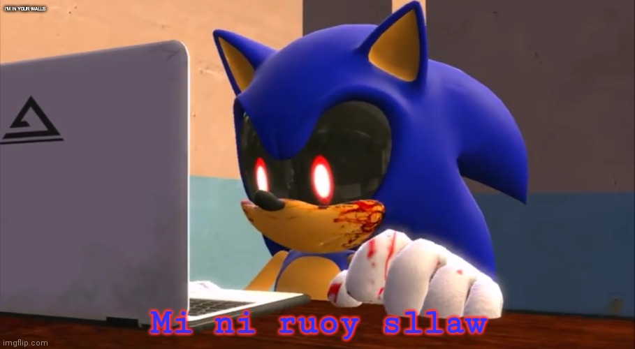 Sonic.exe finds the internet | I'M IN YOUR WALLS Mi ni ruoy sllaw | image tagged in sonic exe finds the internet | made w/ Imgflip meme maker