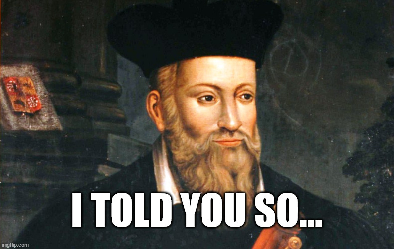 nostradamus | I TOLD YOU SO... | image tagged in nostradamus | made w/ Imgflip meme maker