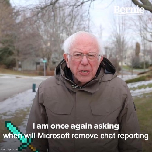 I will tricking chat report Microsoft | when will Microsoft remove chat reporting | image tagged in memes,bernie i am once again asking for your support | made w/ Imgflip meme maker