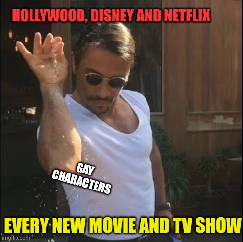 Gay Bae | HOLLYWOOD, DISNEY AND NETFLIX; GAY CHARACTERS; EVERY NEW MOVIE AND TV SHOW | image tagged in salt bae,hollywood,disney,netflix,gay,agenda | made w/ Imgflip meme maker