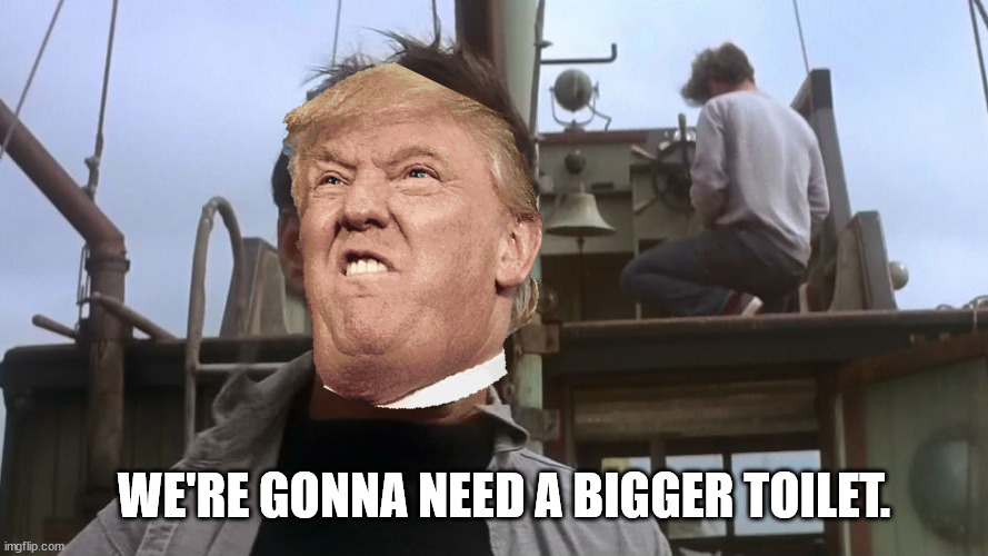 The noose tightens. More. | WE'RE GONNA NEED A BIGGER TOILET. | image tagged in going to need a bigger boat | made w/ Imgflip meme maker