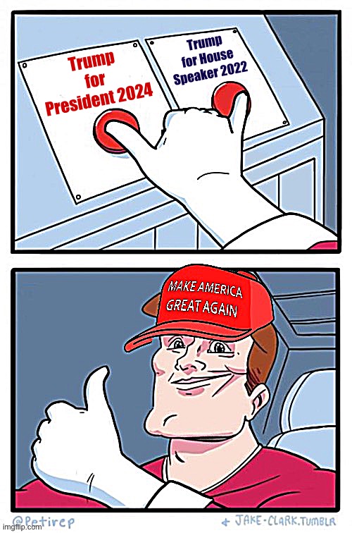 MAGA two buttons | Trump for House Speaker 2022; Trump for President 2024 | image tagged in maga two buttons | made w/ Imgflip meme maker