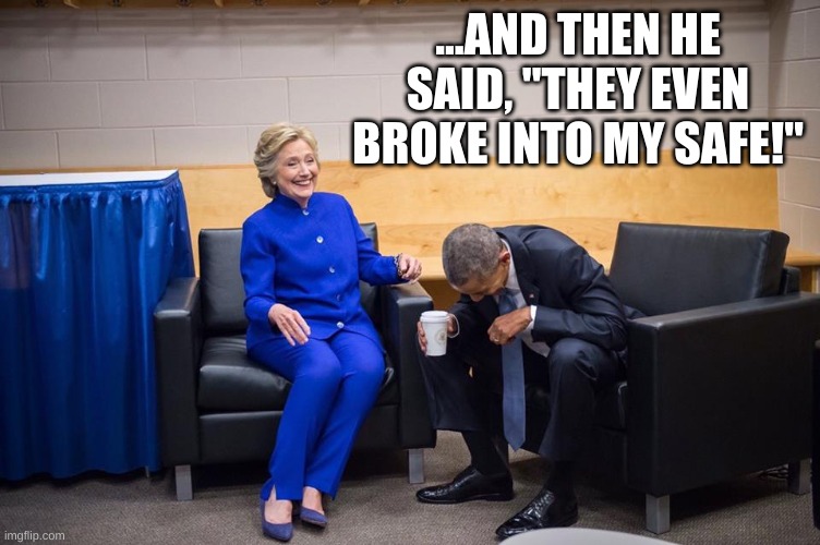 Amazing how fast the GOP went from "Back the Blue" to "Defund the FBI." | ...AND THEN HE SAID, "THEY EVEN BROKE INTO MY SAFE!" | image tagged in hillary obama laugh | made w/ Imgflip meme maker