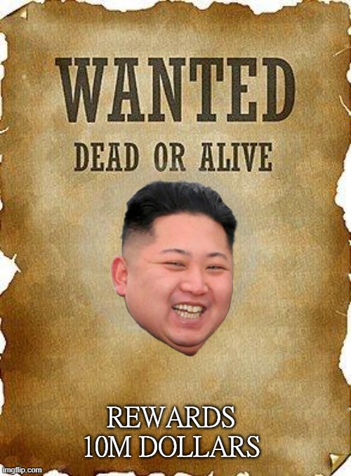 Wanted Dead or Alive Kim jung un | REWARDS
10M DOLLARS | image tagged in wanted dead or alive | made w/ Imgflip meme maker